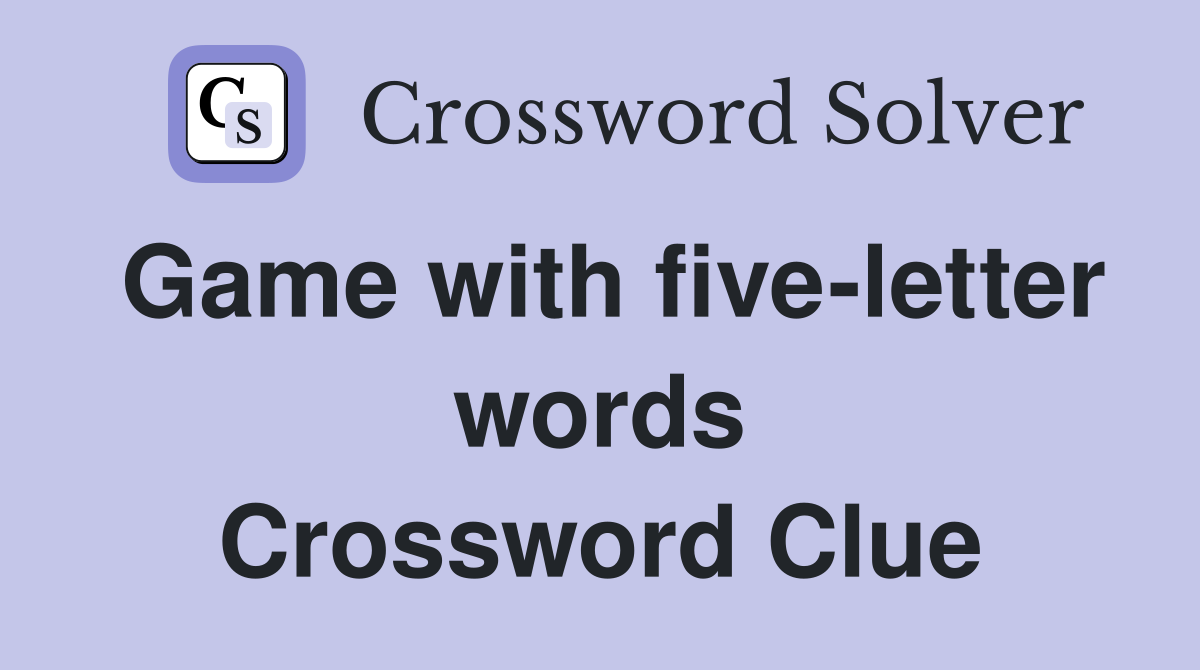 Game with five letter words Crossword Clue Answers Crossword Solver